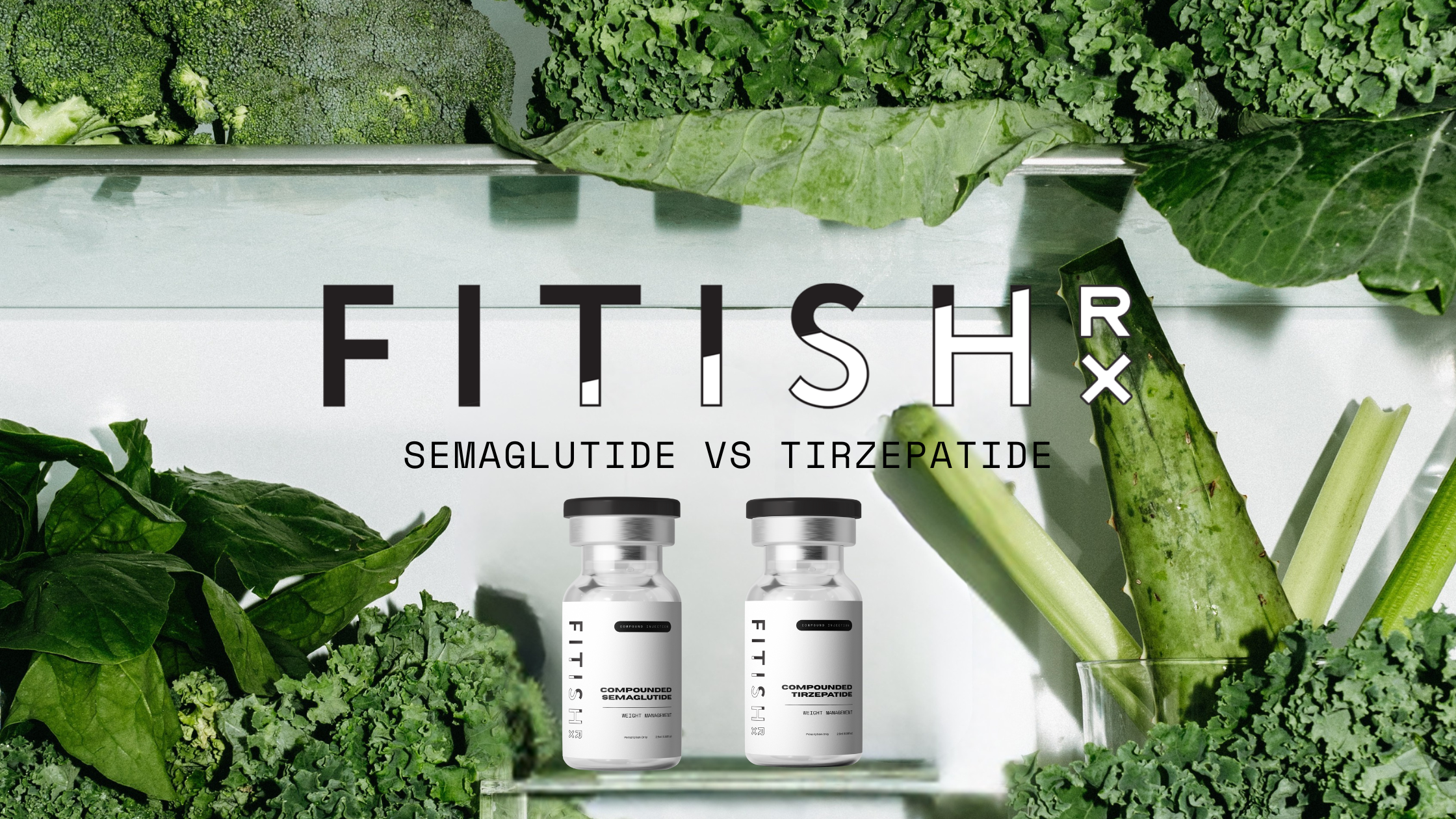 Clean wellness visual: fresh greens around two labeled vials (Compounded Semaglutide, Compounded Tirzepatide) with FITISH RX header “Semaglutide vs Tirzepatide”—GLP-1 overview.